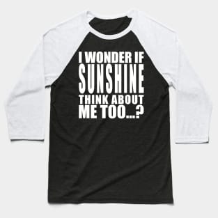 I wonder if sunshine thinks about me too Baseball T-Shirt